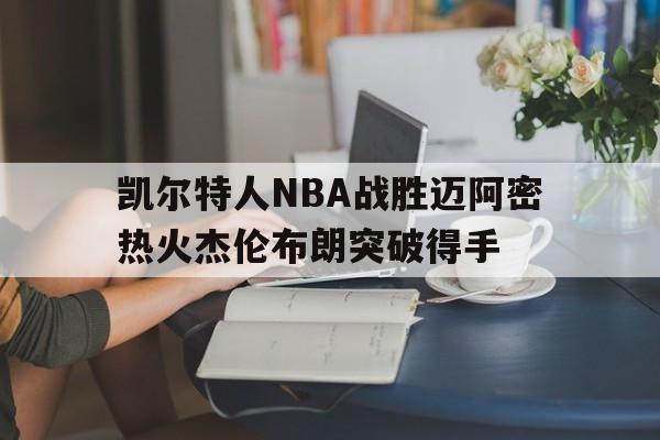 凯尔特人NBA战胜迈阿密热火杰伦布朗突破得手